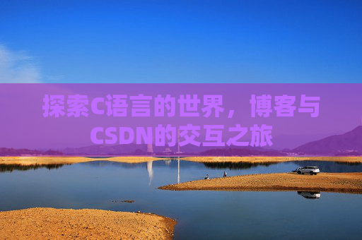 探索C语言的世界,博客与CSDN的交互之旅